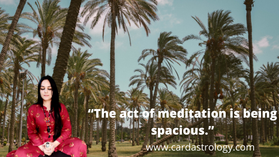 The act of meditation is being spacious